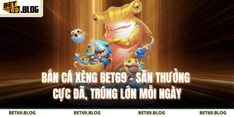 Bắn Cá Xèng BET69 - Săn Thưởng Cực Đã, Trúng Lớn Mỗi Ngày 5 bắn cá xèng BET69