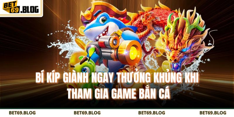 Bắn Cá City BET69 - Săn Thưởng Cực Đã Dưới Đại Dương 4 Bí kíp giành ngay thưởng khủng khi tham gia game bắn cá
