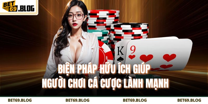Biện pháp hữu ích giúp người chơi cá cược lành mạnh