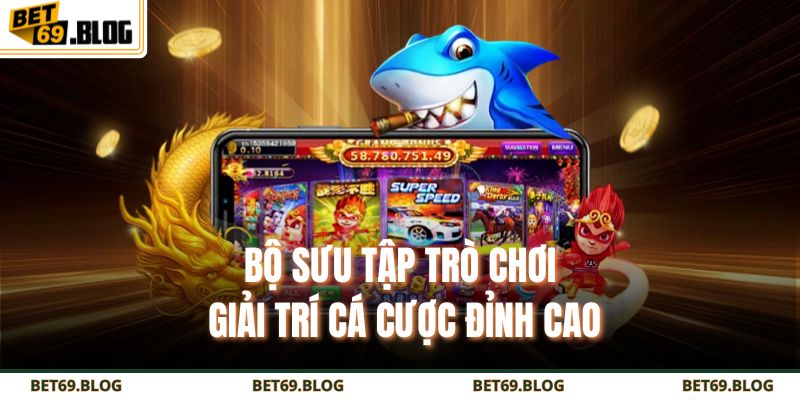 Trang chủ 17 Bộ sưu tập trò chơi giải trí cá cược đỉnh cao
