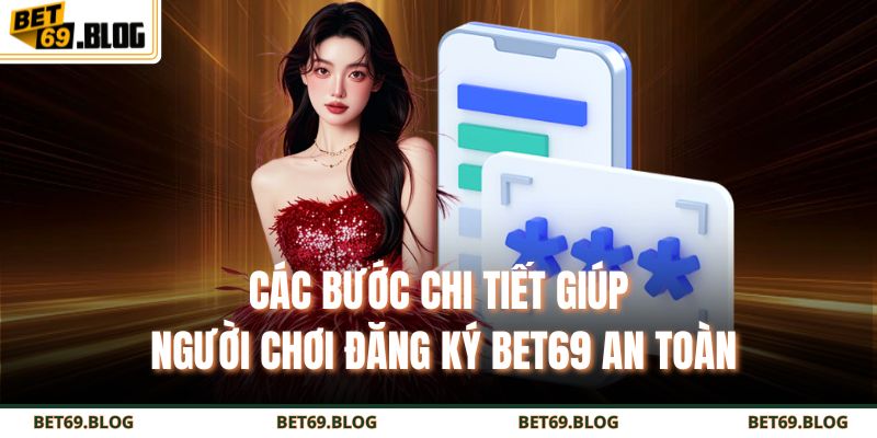 Các bước chi tiết giúp người chơi đăng ký BET69 an toàn