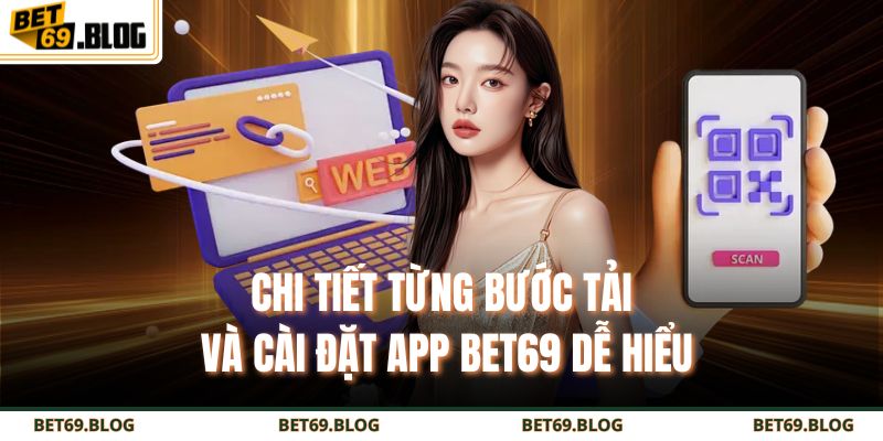 Chi tiết từng bước tải và cài đặt app BET69 dễ hiểu