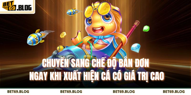 Mẹo Bắn Cá - Bí Quyết Giúp Bạn Săn Thưởng Khủng Mỗi Ngày 3 Chuyển sang chế độ bắn đơn ngay khi xuất hiện cá có giá trị cao