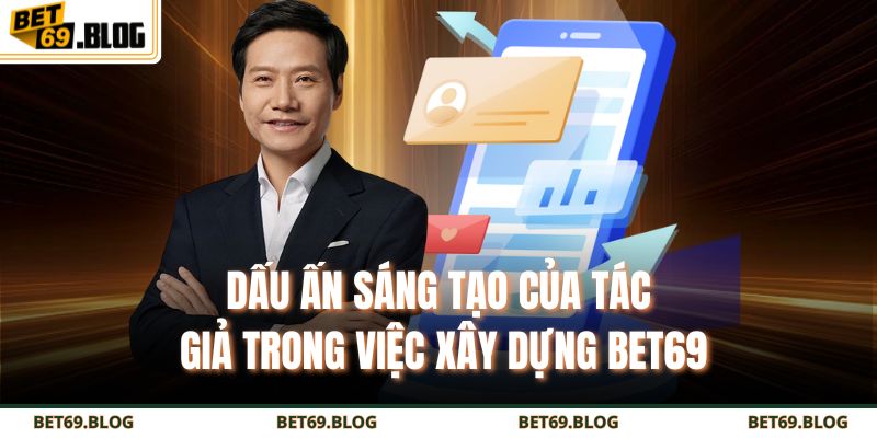 Tác Giả BET69 3 Dấu ấn sáng tạo của tác giả trong việc xây dựng BET69