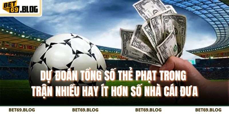 Kèo Thẻ Phạt - Đọc Hiểu Và Bắt Chuẩn Từng Trận Từ Chuyên Gia 3 Dự đoán tổng số thẻ phạt trong trận nhiều hay ít hơn số nhà cái đưa