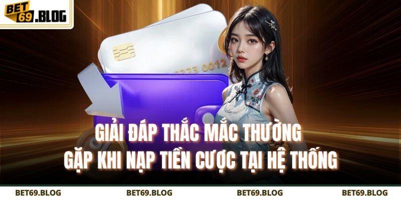 Nạp Tiền BET69 Nhanh - An Toàn Tuyệt Đối Cho Mọi Cược Thủ 4 Giải đáp thắc mắc thường gặp khi nạp tiền cược tại hệ thống