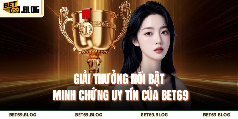 Giải thưởng nổi bật minh chứng uy tín của BET69