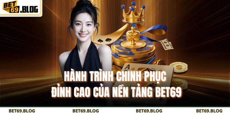 Trang chủ 15 Hành trình chinh phục đỉnh cao của nền tảng BET69