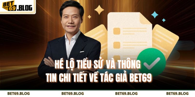 Tác Giả BET69 1 Hé lộ tiểu sử và thông tin chi tiết về tác giả BET69