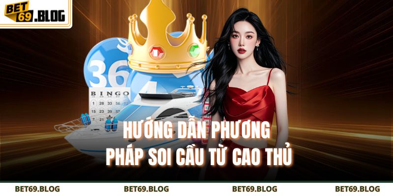 Lô Đề Miền Bắc BET69 – Chốt Số Và Cách Soi Cầu Chuẩn 4 Hướng dẫn phương pháp soi cầu từ cao thủ