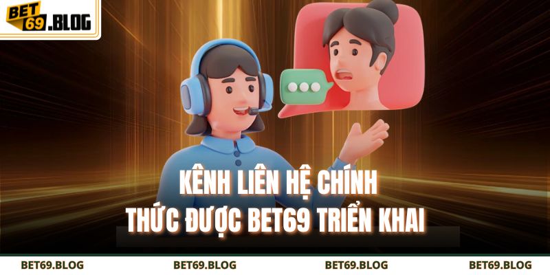 Phương Thức Liên Hệ BET69 1 Kênh liên hệ chính thức được BET69 triển khai