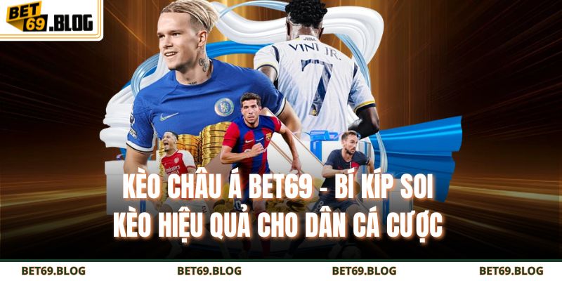 Kèo Châu Á BET69 – Bí Kíp Soi Kèo Hiệu Quả Cho Dân Cá Cược 9 kèo châu Á BET69