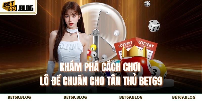 Lô Đề Là Gì - Hé Lộ Bí Mật Đằng Sau Trò Chơi May Rủi 3 Khám phá cách chơi lô đề chuẩn cho tân thủ BET69