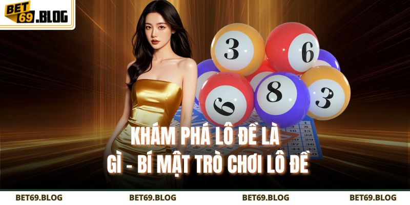 Lô Đề Là Gì - Hé Lộ Bí Mật Đằng Sau Trò Chơi May Rủi 2 Khám phá lô đề là gì - bí mật trò chơi lô đề