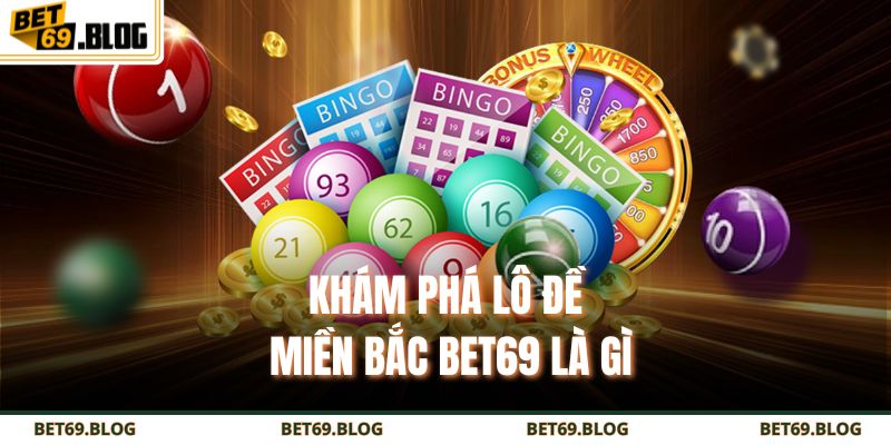 Lô Đề Miền Bắc BET69 – Chốt Số Và Cách Soi Cầu Chuẩn 2 Khám phá lô đề miền Bắc BET69 là gì