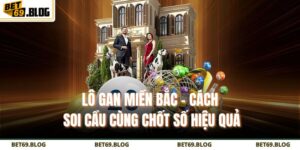 Lô Gan Miền Bắc – Cách Soi Cầu Cùng Chốt Số Hiệu Quả 7 Lô gan miền Bắc