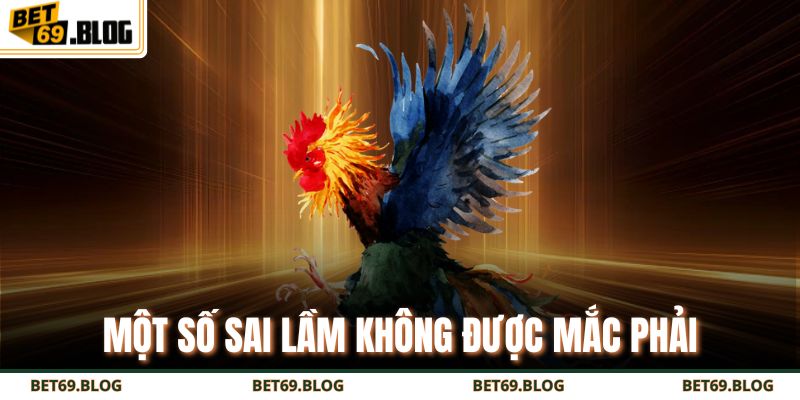 Bí Quyết Cách Chọn Tướng Gà Đá Chuẩn Giúp Thắng Lớn Mỗi Trận 4 Một số sai lầm không được mắc phải