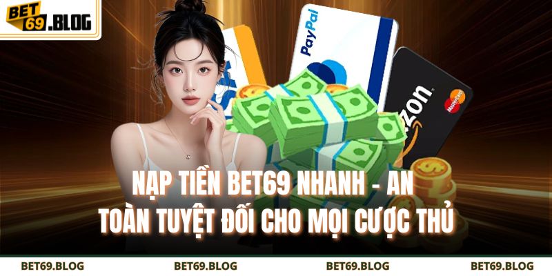 Nạp Tiền BET69 Nhanh - An Toàn Tuyệt Đối Cho Mọi Cược Thủ 1 nạp tiền BET69