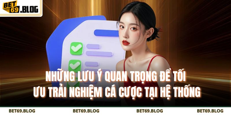 Những lưu ý quan trọng để tối ưu trải nghiệm cá cược tại hệ thống