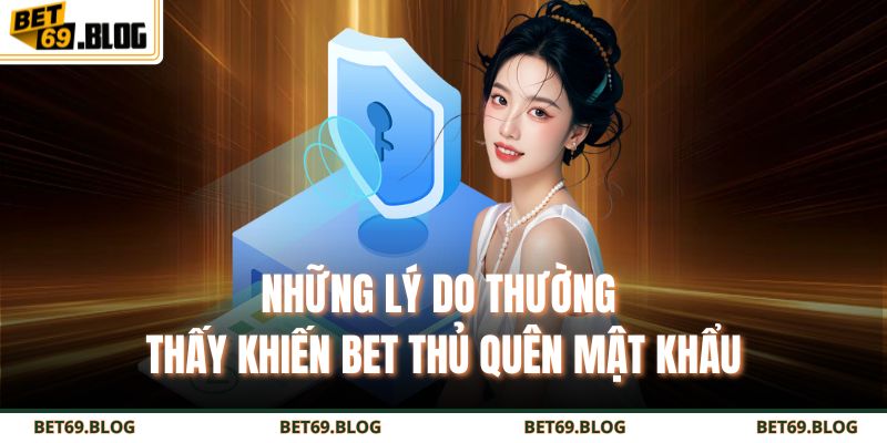 Quên Mật Khẩu BET69 - Xử Lý Nhanh Trong 1 Nốt Nhạc 2 Những lý do thường thấy khiến bet thủ quên mật khẩu