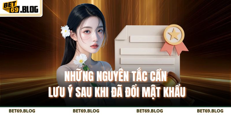 Quên Mật Khẩu BET69 - Xử Lý Nhanh Trong 1 Nốt Nhạc 4 Những nguyên tắc cần lưu ý sau khi đã đổi mật khẩu