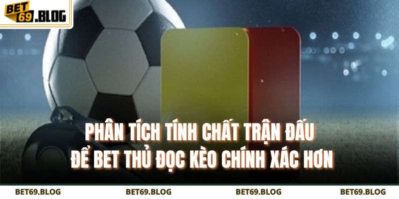 Kèo Thẻ Phạt - Đọc Hiểu Và Bắt Chuẩn Từng Trận Từ Chuyên Gia 4 Phân tích tính chất trận đấu để bet thủ đọc kèo chính xác hơn