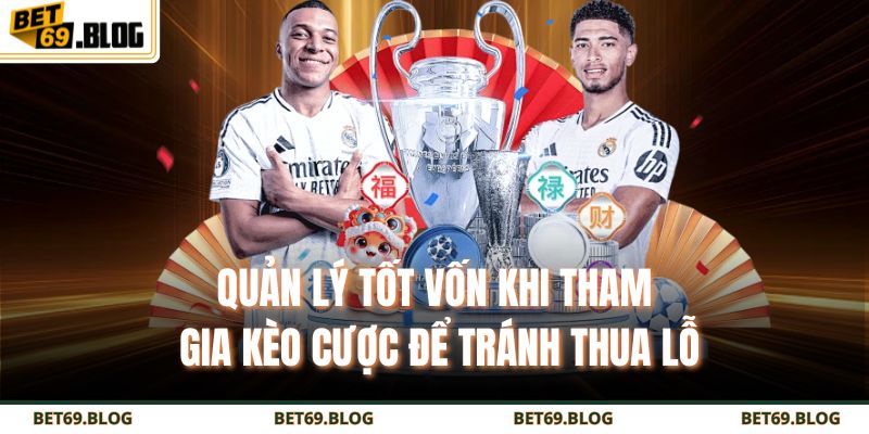 Kèo Chấp 1 Trái – Bí Quyết Đọc Hiểu Và Bắt Chuẩn Cho Newbie 4 Quản lý tốt vốn khi tham gia kèo cược để tránh thua lỗ