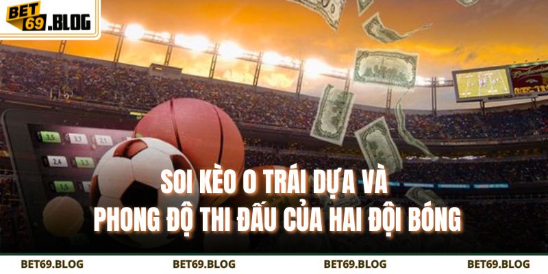 Kèo Đồng Banh Là Gì? Bắt Chuẩn Kèo Cho Tân Binh Lẫn Cao Thủ 3 Soi kèo 0 trái dựa và phong độ thi đấu của hai đội bóng