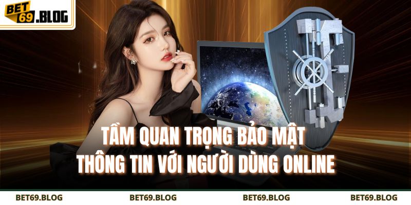 Chính Sách Bảo Mật BET69 3 Tầm quan trọng bảo mật thông tin với người dùng online