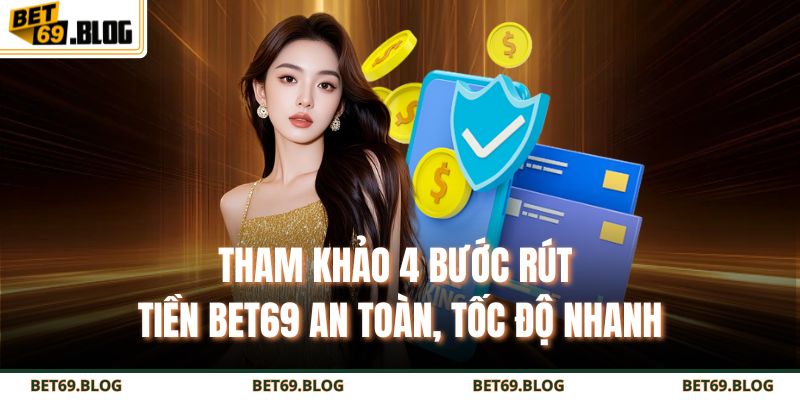 Rút Tiền BET69 – Hướng Dẫn Từ A - Z Giúp Giao Dịch Siêu Tốc 2 Tham khảo 4 bước rút tiền BET69 an toàn, tốc độ nhanh