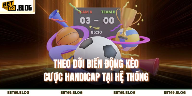 Kèo Châu Á BET69 – Bí Kíp Soi Kèo Hiệu Quả Cho Dân Cá Cược 3 Theo dõi biến động kèo cược handicap tại hệ thống
