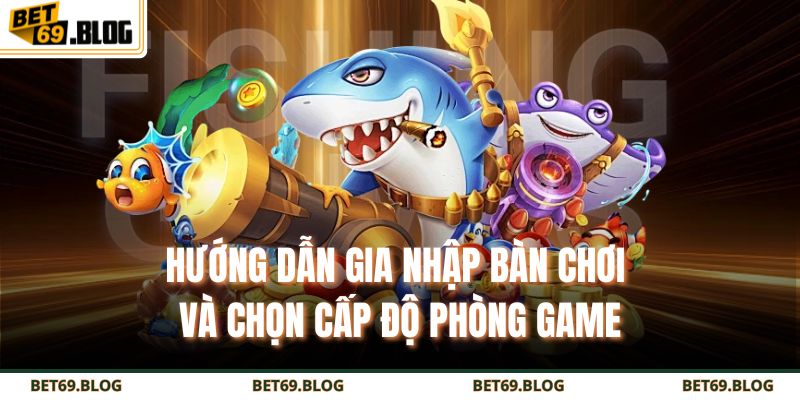 Bắn Cá Thần Rồng – Cuộc Săn Kho Báu Dưới Đại Dương 3 Hướng dẫn gia nhập bàn chơi và chọn cấp độ phòng game