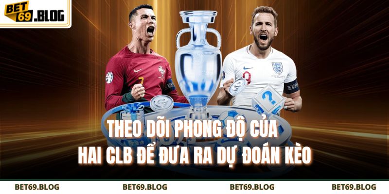 Kèo Châu Âu BET69 – Bí Quyết Soi Kèo Chuẩn Như Chuyên Gia 3 Theo dõi phong độ của hai CLB để đưa ra dự đoán kèo