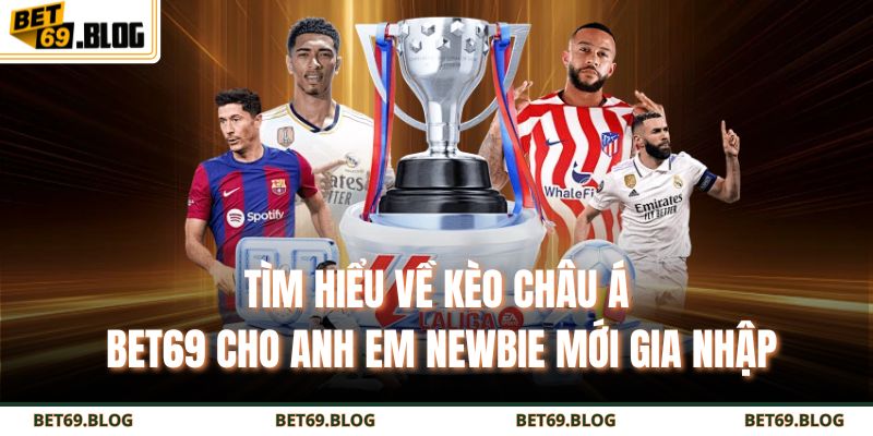 Kèo Châu Á BET69 – Bí Kíp Soi Kèo Hiệu Quả Cho Dân Cá Cược 2 Tìm hiểu về kèo châu Á BET69 cho anh em newbie mới gia nhập